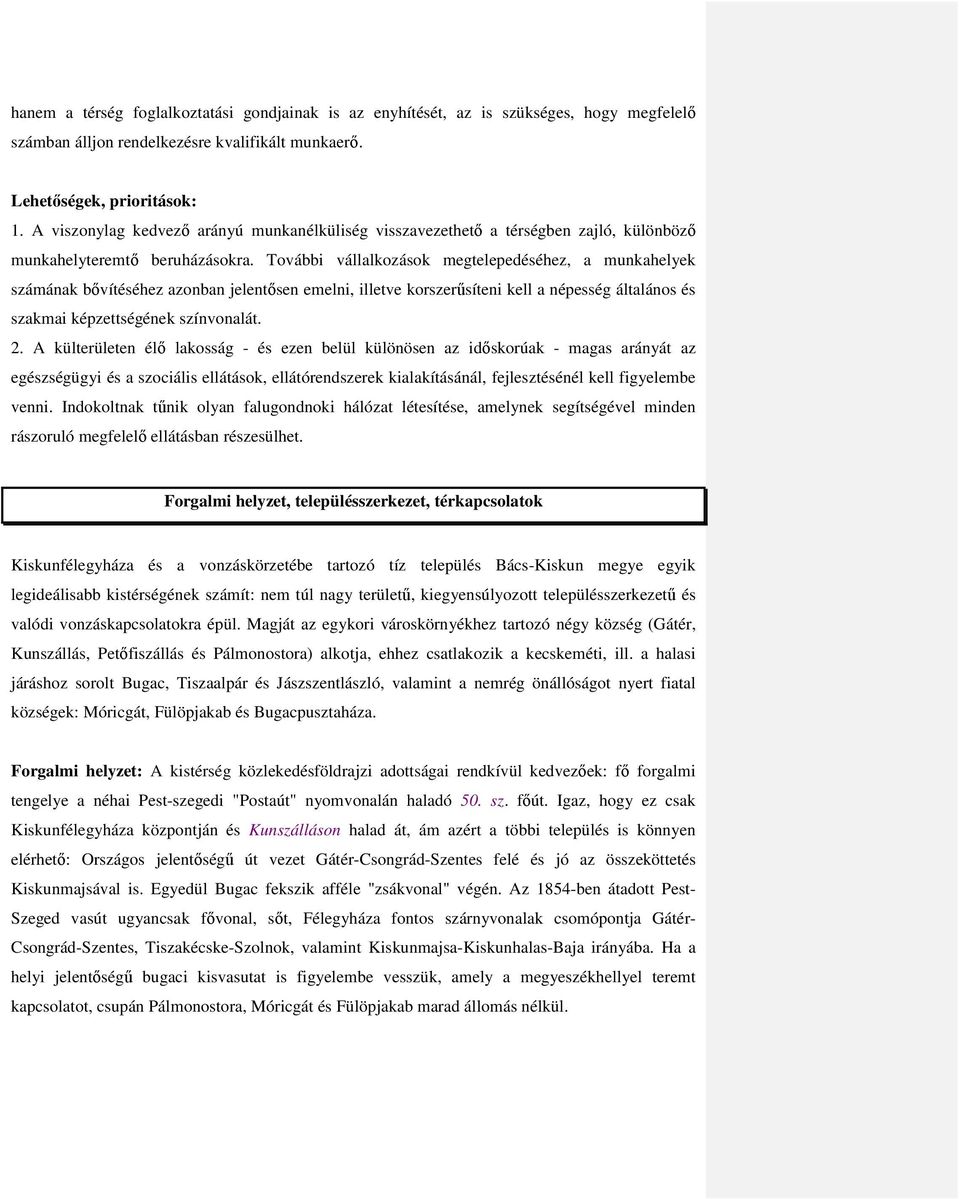 További vállalkozások megtelepedéséhez, a munkahelyek számának bővítéséhez azonban jelentősen emelni, illetve korszerűsíteni kell a népesség általános és szakmai képzettségének színvonalát. 2.