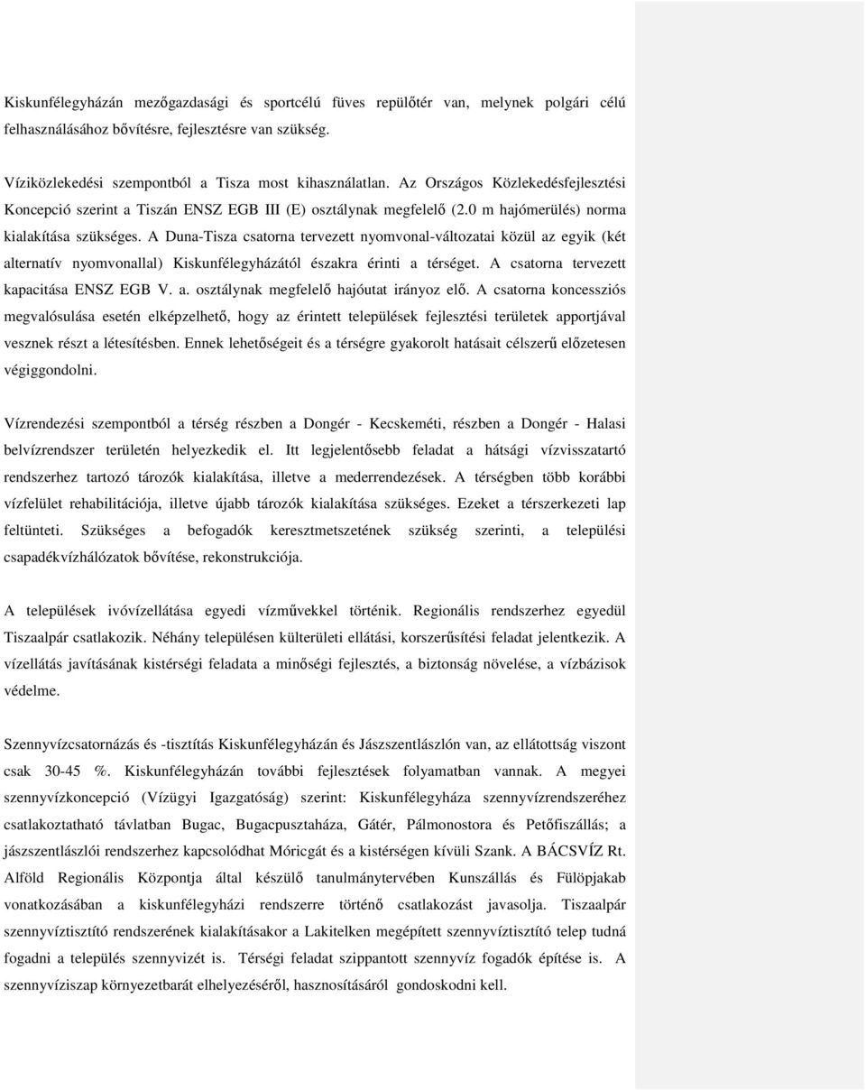 A Duna-Tisza csatorna tervezett nyomvonal-változatai közül az egyik (két alternatív nyomvonallal) Kiskunfélegyházától északra érinti a térséget. A csatorna tervezett kapacitása ENSZ EGB V. a. osztálynak megfelelő hajóutat irányoz elő.