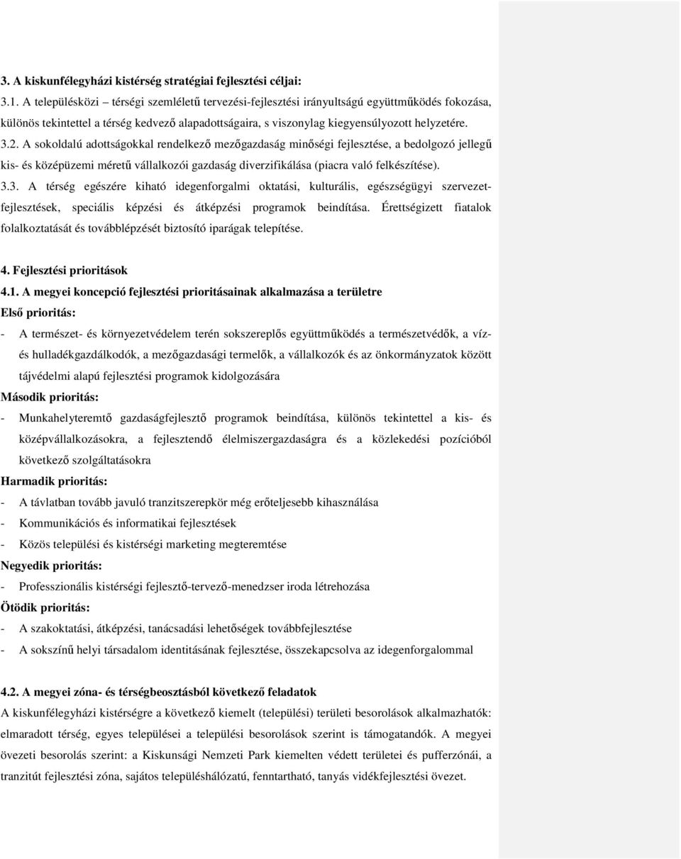 A sokoldalú adottságokkal rendelkező mezőgazdaság minőségi fejlesztése, a bedolgozó jellegű kis- és középüzemi méretű vállalkozói gazdaság diverzifikálása (piacra való felkészítése). 3.