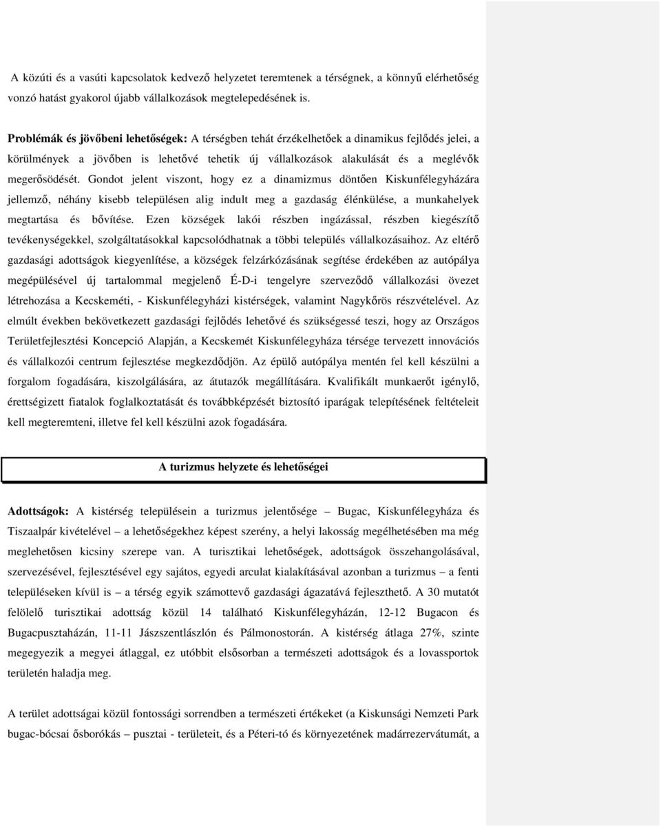 Gondot jelent viszont, hogy ez a dinamizmus döntően Kiskunfélegyházára jellemző, néhány kisebb településen alig indult meg a gazdaság élénkülése, a munkahelyek megtartása és bővítése.