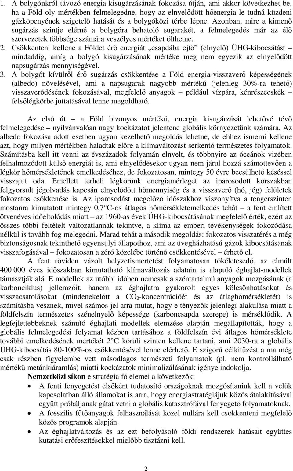 2. Csökkenteni kellene a Földet érő energiát csapdába ejtő (elnyelő) ÜHG-kibocsátást mindaddig, amíg a bolygó kisugárzásának mértéke meg nem egyezik az elnyelődött napsugárzás mennyiségével. 3.