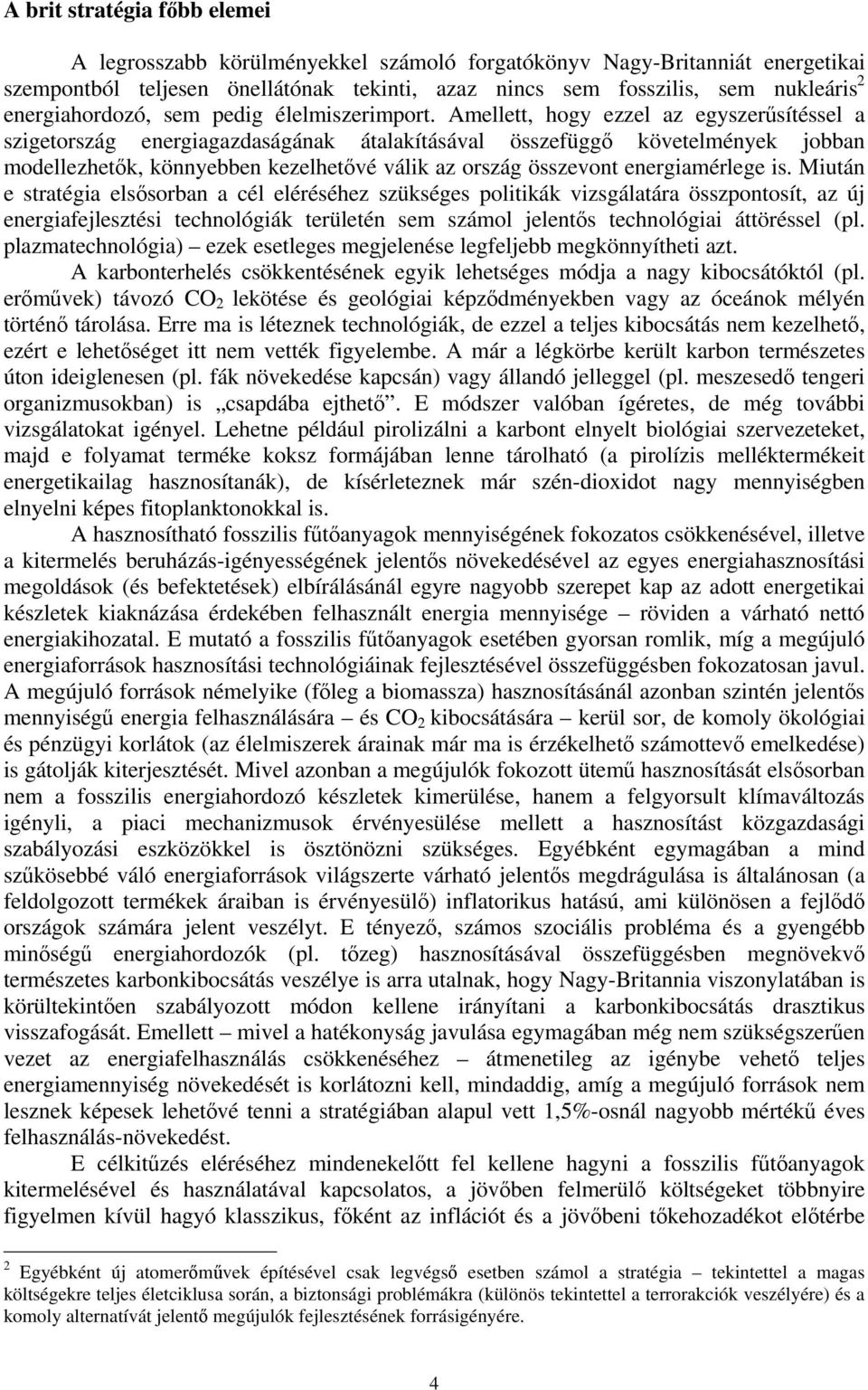 Amellett, hogy ezzel az egyszerűsítéssel a szigetország energiagazdaságának átalakításával összefüggő követelmények jobban modellezhetők, könnyebben kezelhetővé válik az ország összevont