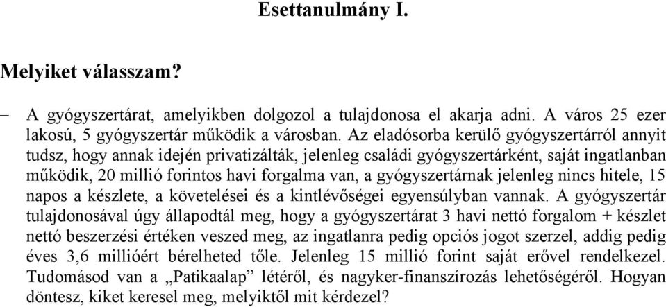 gyógyszertárnak jelenleg nincs hitele, 15 napos a készlete, a követelései és a kintlévőségei egyensúlyban vannak.