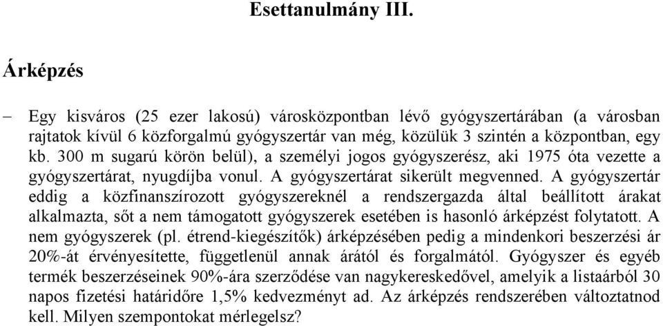 A gyógyszertár eddig a közfinanszírozott gyógyszereknél a rendszergazda által beállított árakat alkalmazta, sőt a nem támogatott gyógyszerek esetében is hasonló árképzést folytatott.