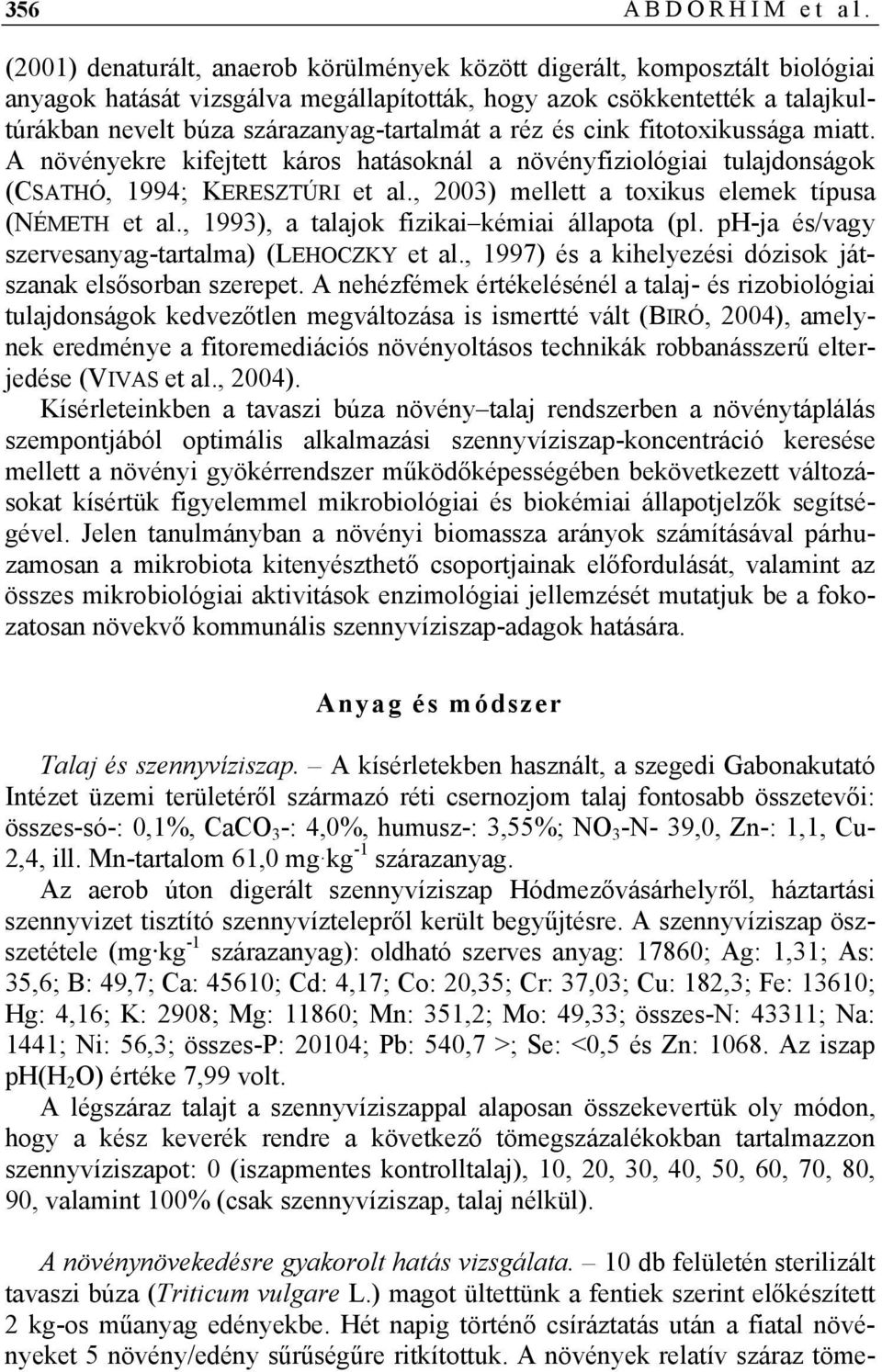 réz és cink fitotoxikussága miatt. A növényekre kifejtett káros hatásoknál a növényfiziológiai tulajdonságok (CSATHÓ, 1994; KERESZTÚRI et al., 2003) mellett a toxikus elemek típusa (NÉMETH et al.