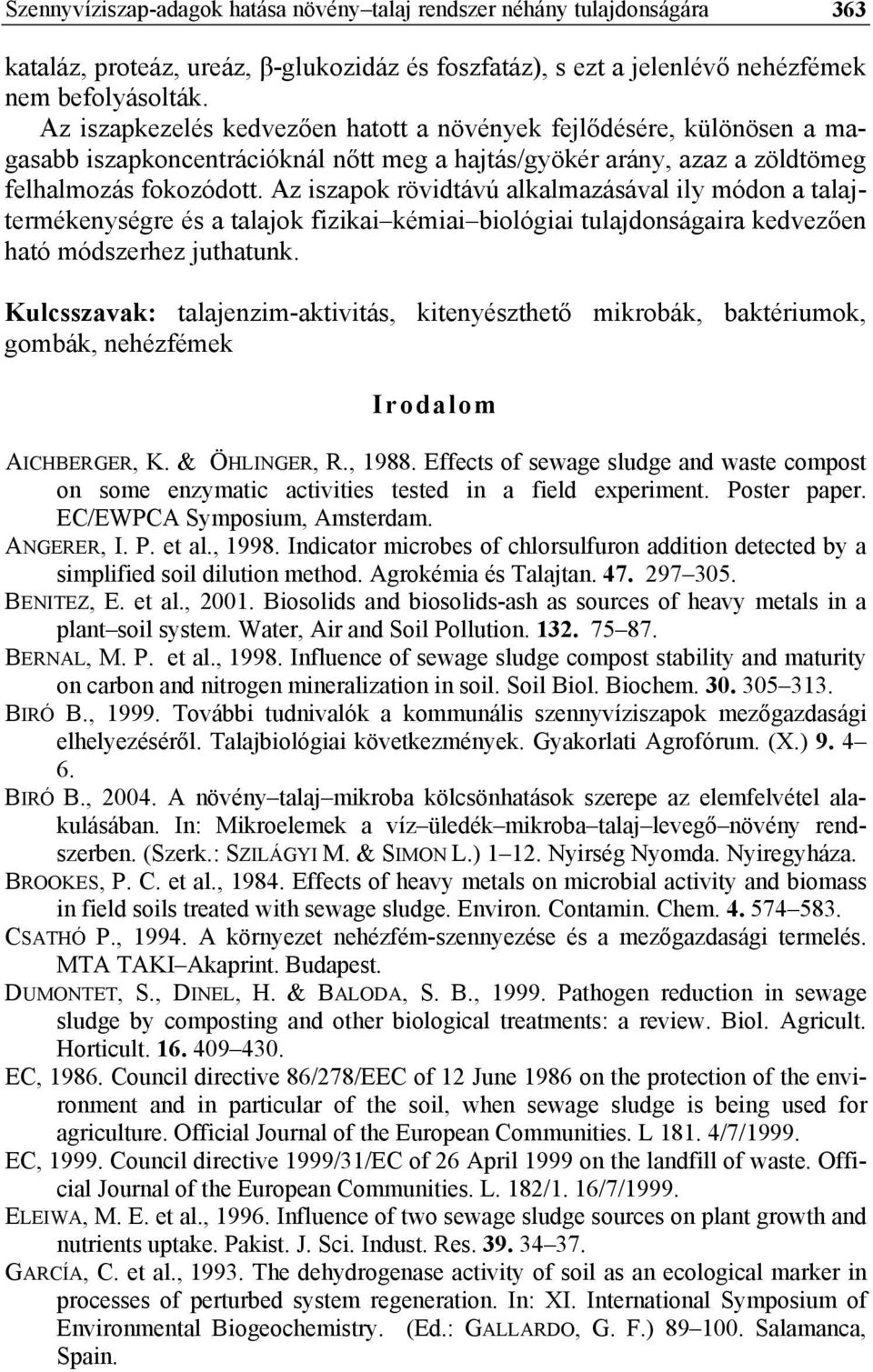 Az iszapok rövidtávú alkalmazásával ily módon a talajtermékenységre és a talajok fizikai kémiai biológiai tulajdonságaira kedvezően ható módszerhez juthatunk.