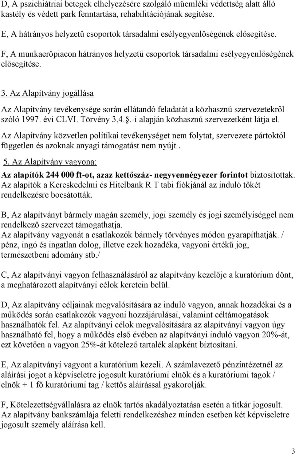 Az Alapítvány jogállása Az Alapítvány tevékenysége során ellátandó feladatát a közhasznú szervezetekről szóló 1997. évi CLVI. Törvény 3,4..-i alapján közhasznú szervezetként látja el.