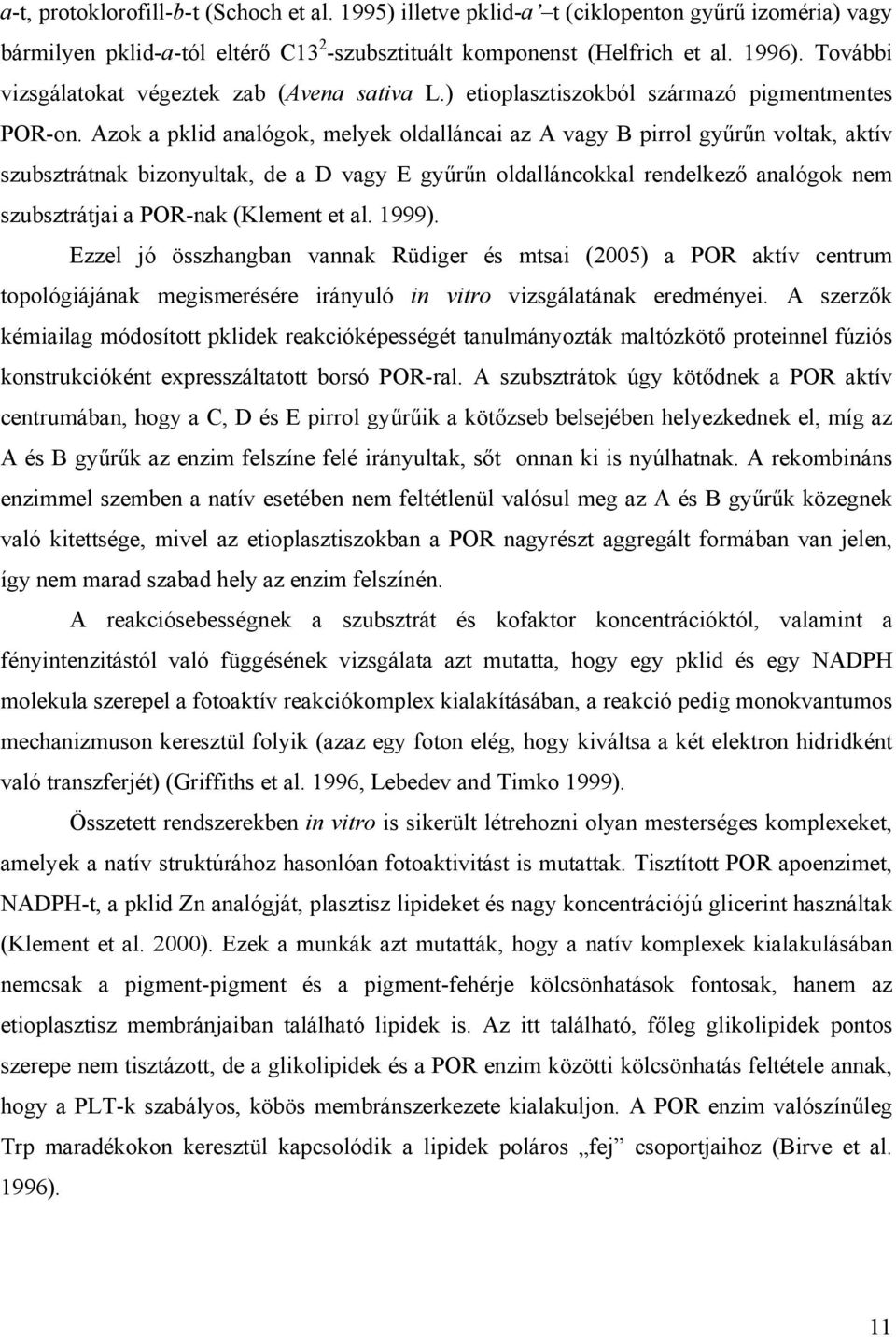 Azok a pklid analógok, melyek oldalláncai az A vagy B pirrol gyűrűn voltak, aktív szubsztrátnak bizonyultak, de a D vagy E gyűrűn oldalláncokkal rendelkező analógok nem szubsztrátjai a POR-nak