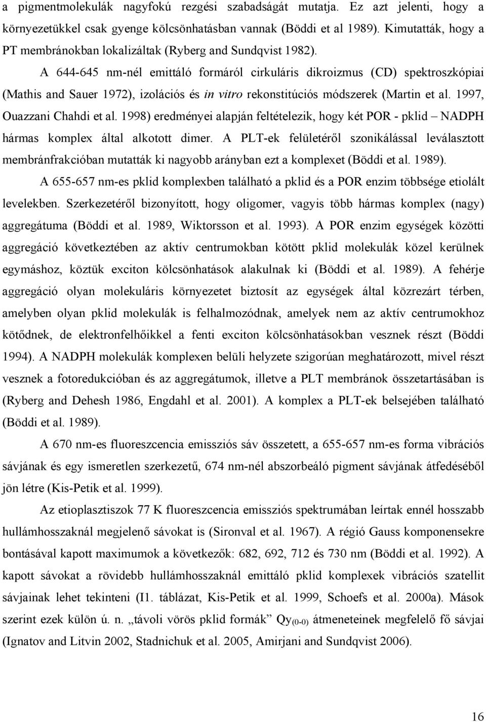 A 644-645 nm-nél emittáló formáról cirkuláris dikroizmus (CD) spektroszkópiai (Mathis and Sauer 1972), izolációs és in vitro rekonstitúciós módszerek (Martin et al. 1997, Ouazzani Chahdi et al.