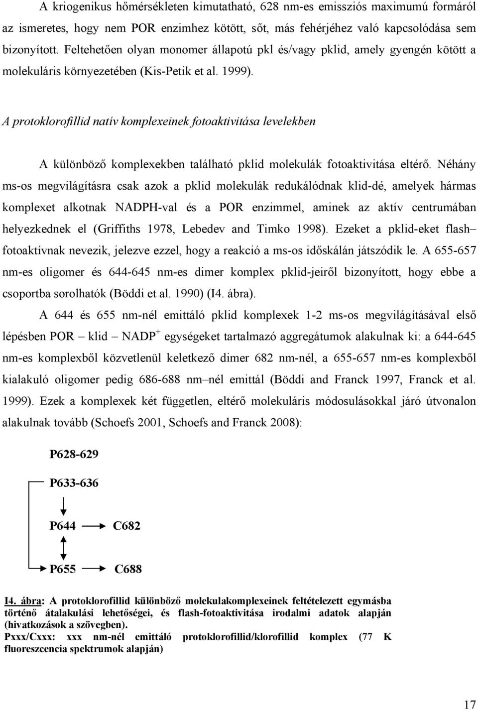 A protoklorofillid natív komplexeinek fotoaktivitása levelekben A különböző komplexekben található pklid molekulák fotoaktivitása eltérő.