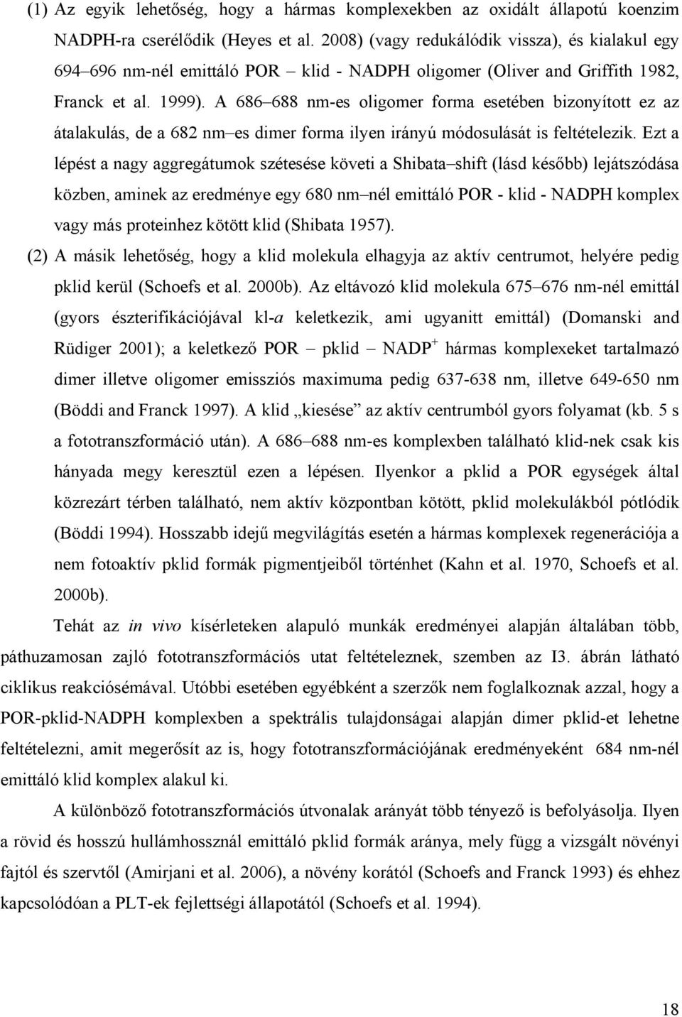 A 686 688 nm-es oligomer forma esetében bizonyított ez az átalakulás, de a 682 nm es dimer forma ilyen irányú módosulását is feltételezik.