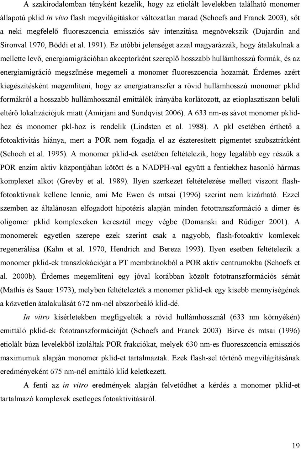 Ez utóbbi jelenséget azzal magyarázzák, hogy átalakulnak a mellette levő, energiamigrációban akceptorként szereplő hosszabb hullámhosszú formák, és az energiamigráció megszűnése megemeli a monomer