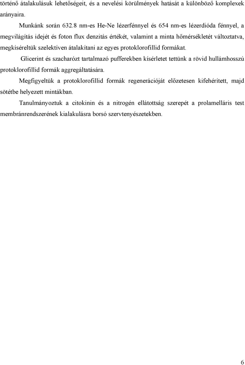 átalakítani az egyes protoklorofillid formákat. Glicerint és szacharózt tartalmazó pufferekben kísérletet tettünk a rövid hullámhosszú protoklorofillid formák aggregáltatására.