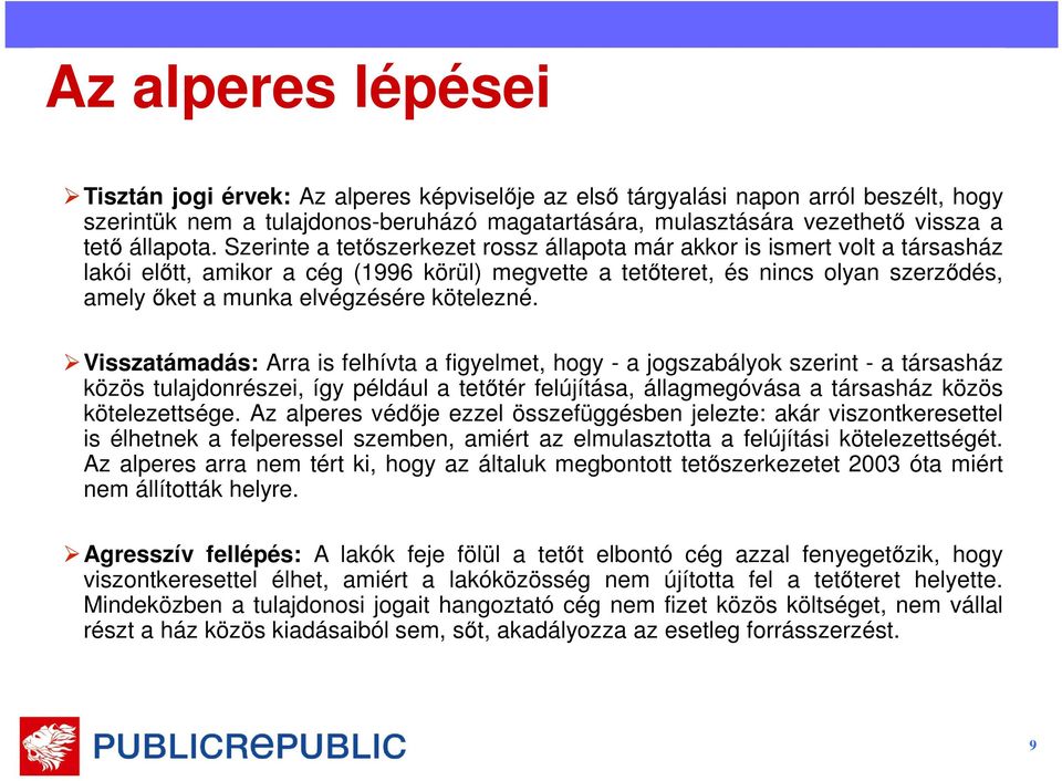 Szerinte a tetőszerkezet rossz állapota már akkor is ismert volt a társasház lakói előtt, amikor a cég (1996 körül) megvette a tetőteret, és nincs olyan szerződés, amelyőket a munka elvégzésére