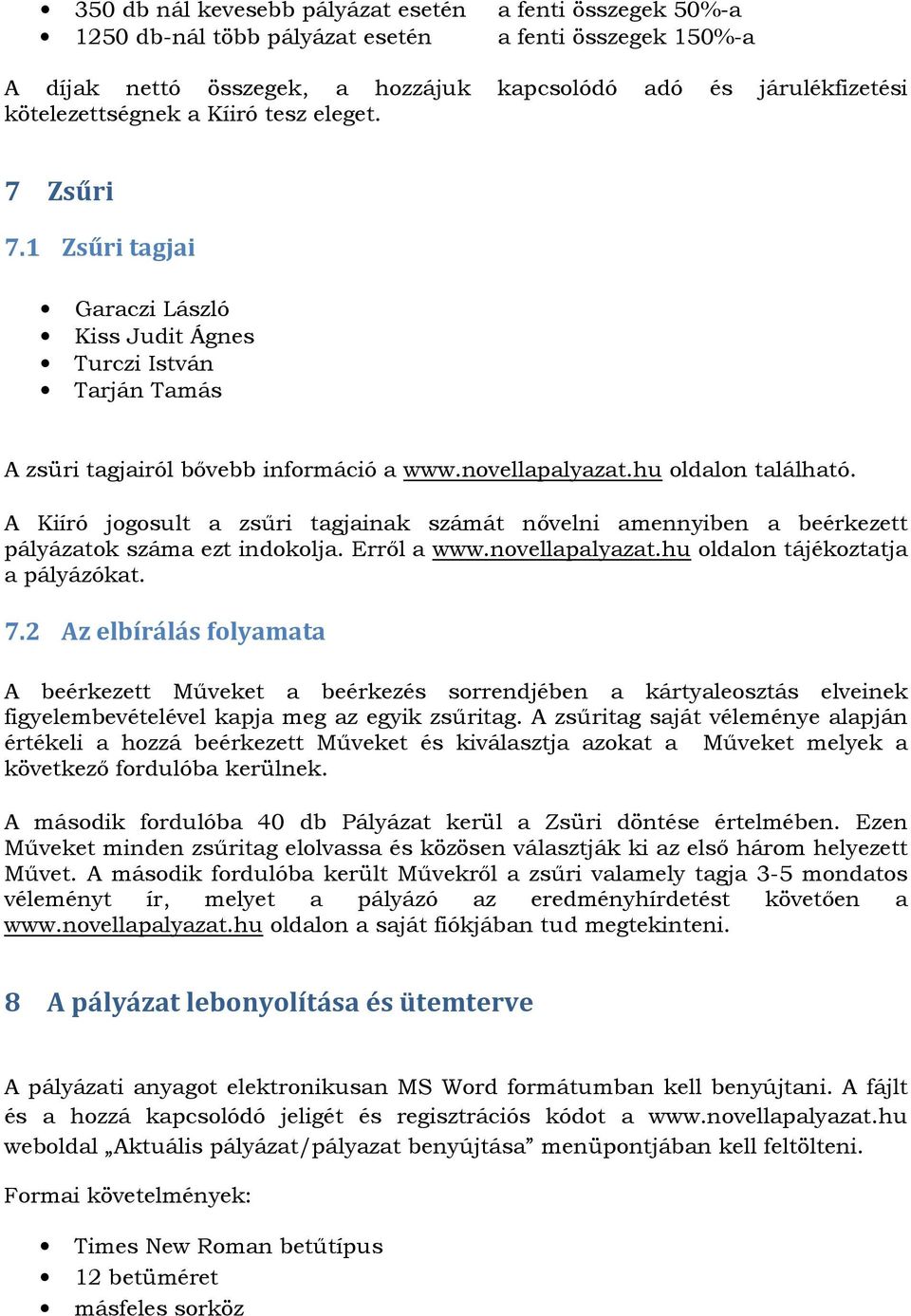 hu oldalon található. A Kiíró jogosult a zsűri tagjainak számát nővelni amennyiben a beérkezett pályázatok száma ezt indokolja. Erről a www.novellapalyazat.hu oldalon tájékoztatja a pályázókat. 7.