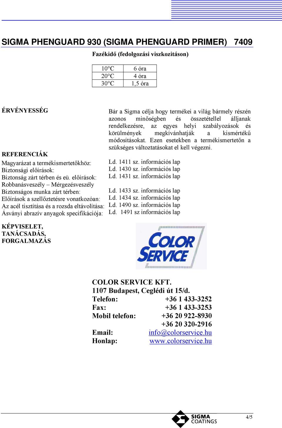 KÉPVISELET, TANÁCSADÁS, FORGALMAZÁS Bár a Sigma célja hogy termékei a világ bármely részén azonos minőségben és összetétellel álljanak rendelkezésre, az egyes helyi szabályozások és körülmények