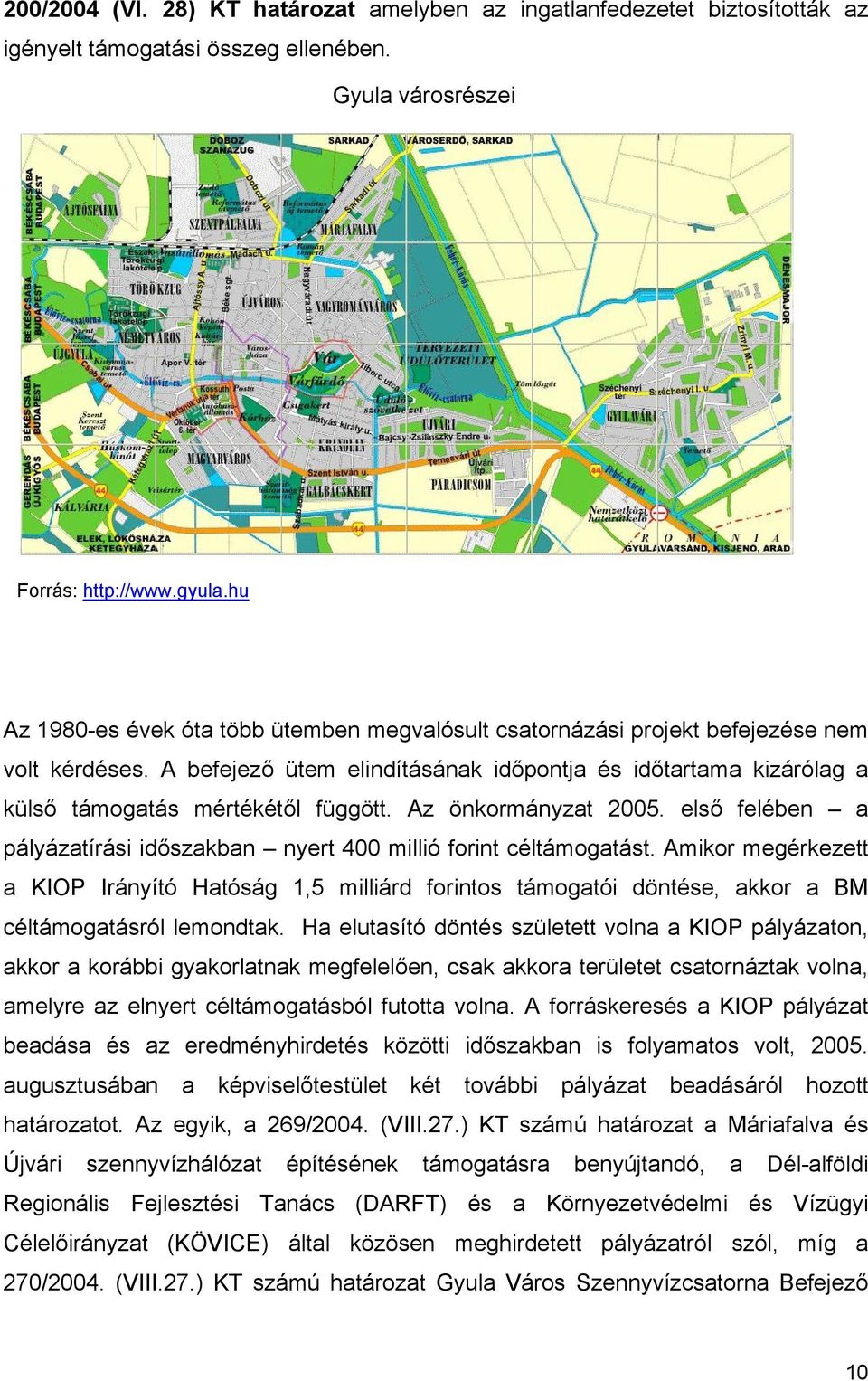 Az önkormányzat 2005. első felében a pályázatírási időszakban nyert 400 millió forint céltámogatást.