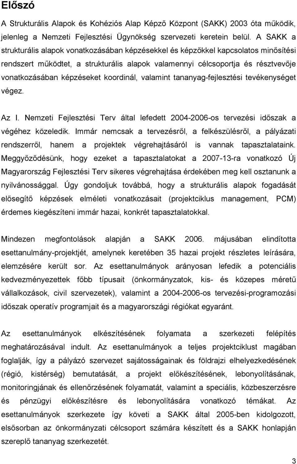 koordinál, valamint tananyag-fejlesztési tevékenységet végez. Az I. Nemzeti Fejlesztési Terv által lefedett 2004-2006-os tervezési időszak a végéhez közeledik.