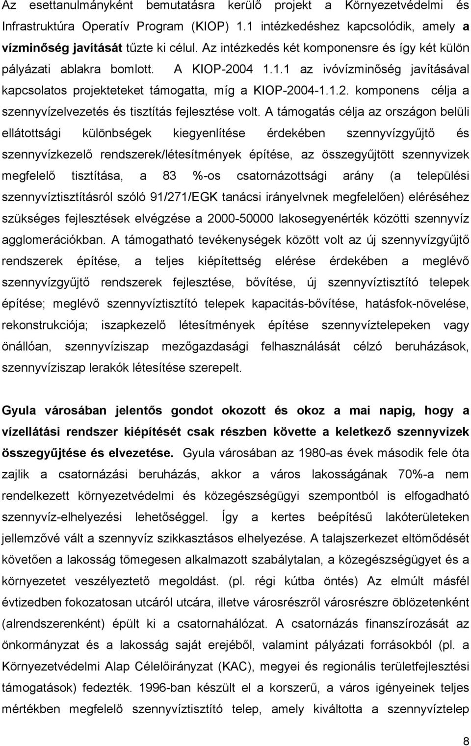 A támogatás célja az országon belüli ellátottsági különbségek kiegyenlítése érdekében szennyvízgyűjtő és szennyvízkezelő rendszerek/létesítmények építése, az összegyűjtött szennyvizek megfelelő