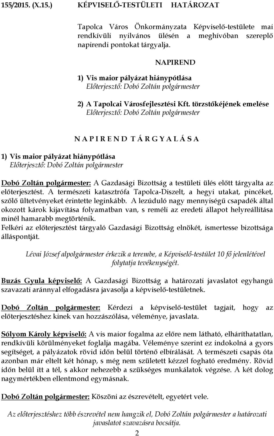 törzstőkéjének emelése 1) Vis maior pályázat hiánypótlása N A P I R E N D T Á R G Y A L Á S A Dobó Zoltán : A Gazdasági Bizottság a testületi ülés előtt tárgyalta az előterjesztést.