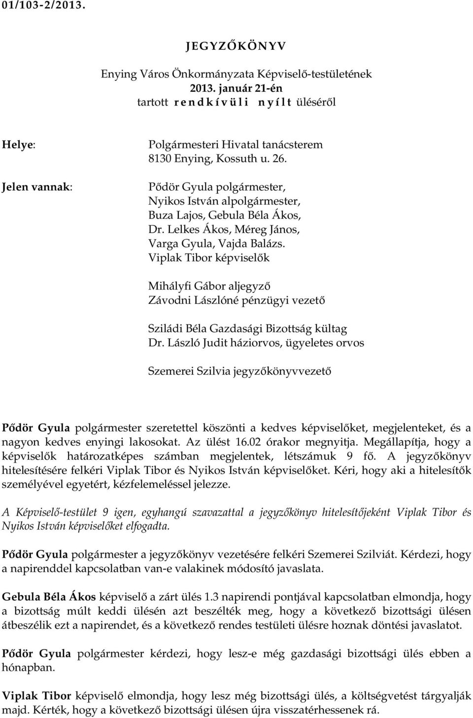 Pıdör Gyula polgármester, Nyikos István alpolgármester, Buza Lajos, Gebula Béla Ákos, Dr. Lelkes Ákos, Méreg János, Varga Gyula, Vajda Balázs.