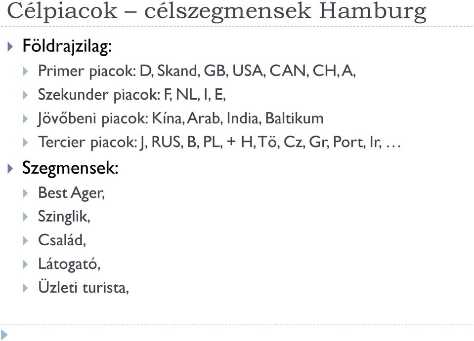 Kína, Arab, India, Baltikum Tercier piacok: J, RUS, B, PL, + H, Tö, Cz,