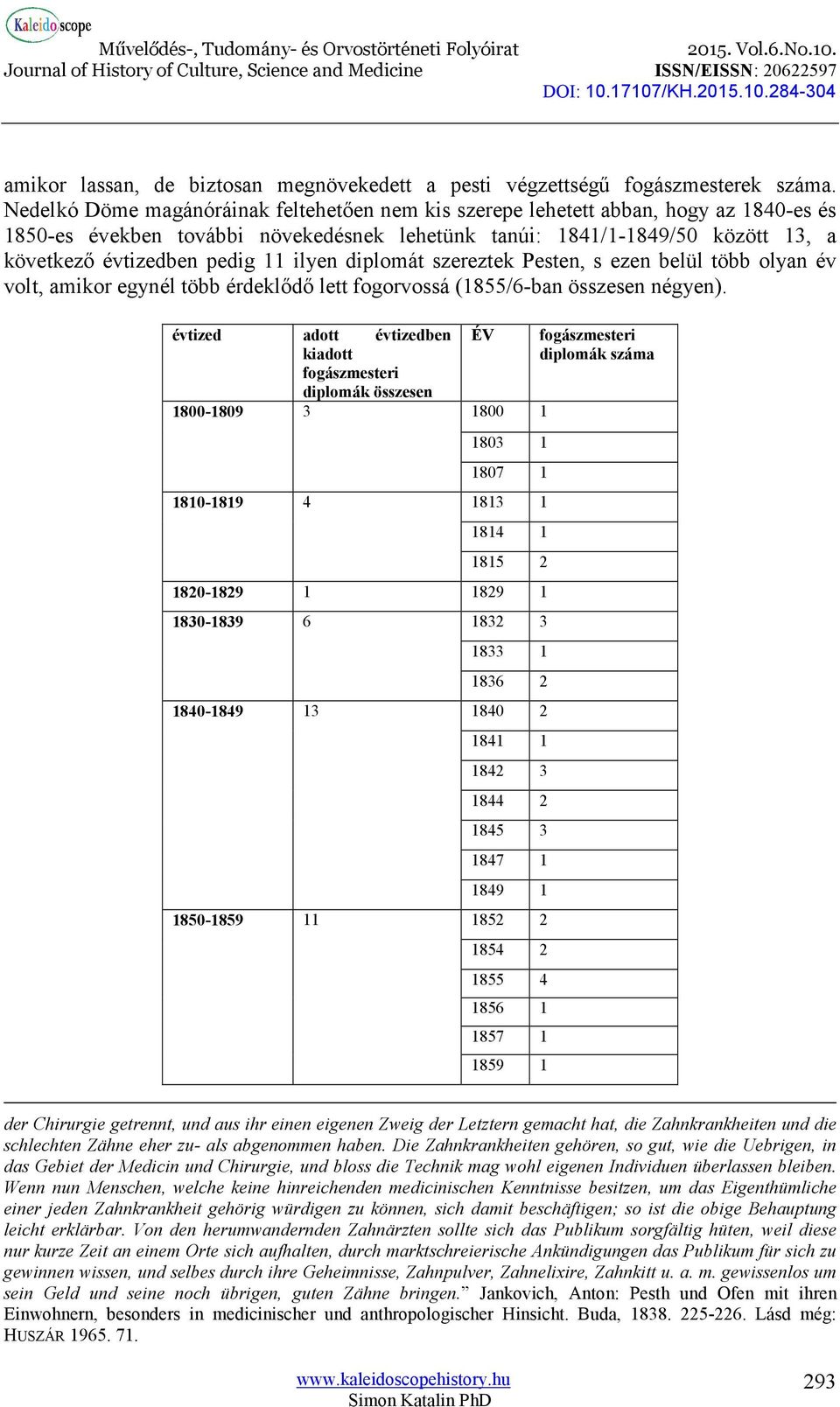 ilyen diplomát szereztek Pesten, s ezen belül több olyan év volt, amikor egynél több érdeklődő lett fogorvossá (185-ban összesen négyen).