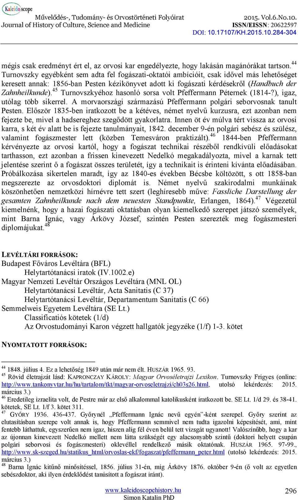 45 Turnovszkyéhoz hasonló sorsa volt Pfeffermann Péternek (1814-?), igaz, utólag több sikerrel. A morvaországi származású Pfeffermann polgári seborvosnak tanult Pesten.