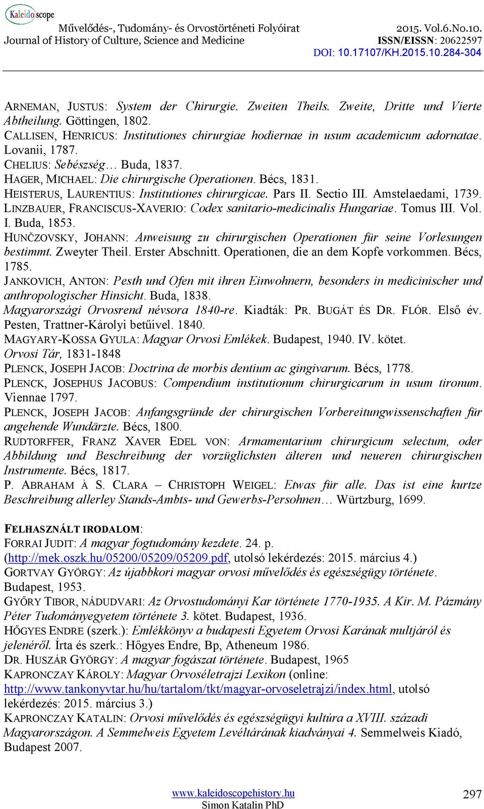 LINZBAUER, FRANCISCUS-XAVERIO: Codex sanitario-medicinalis Hungariae. Tomus III. Vol. I. Buda, 1853. HUNČZOVSKY, JOHANN: Anweisung zu urgischen Operationen für seine Vorlesungen bestimmt.