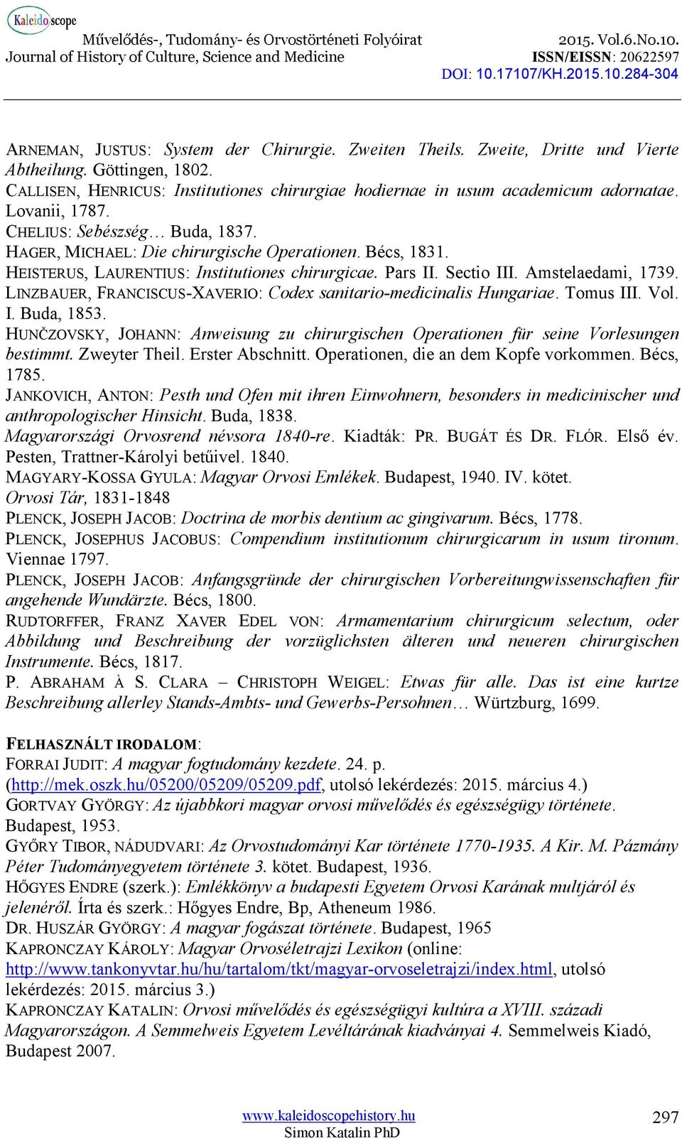 LINZBAUER, FRANCISCUS-XAVERIO: Codex sanitario-medicinalis Hungariae. Tomus III. Vol. I. Buda, 1853. HUNČZOVSKY, JOHANN: Anweisung zu urgischen Operationen für seine Vorlesungen bestimmt.