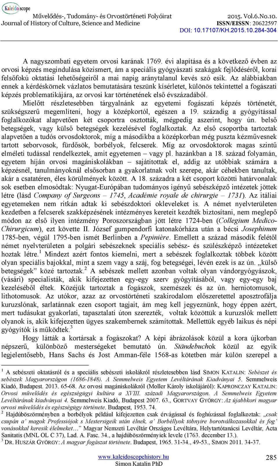 esik. Az alábbiakban ennek a kérdéskörnek vázlatos bemutatására teszünk kísérletet, különös tekintettel a fogászati képzés problematikájára, az orvosi kar történetének első évszázadából.