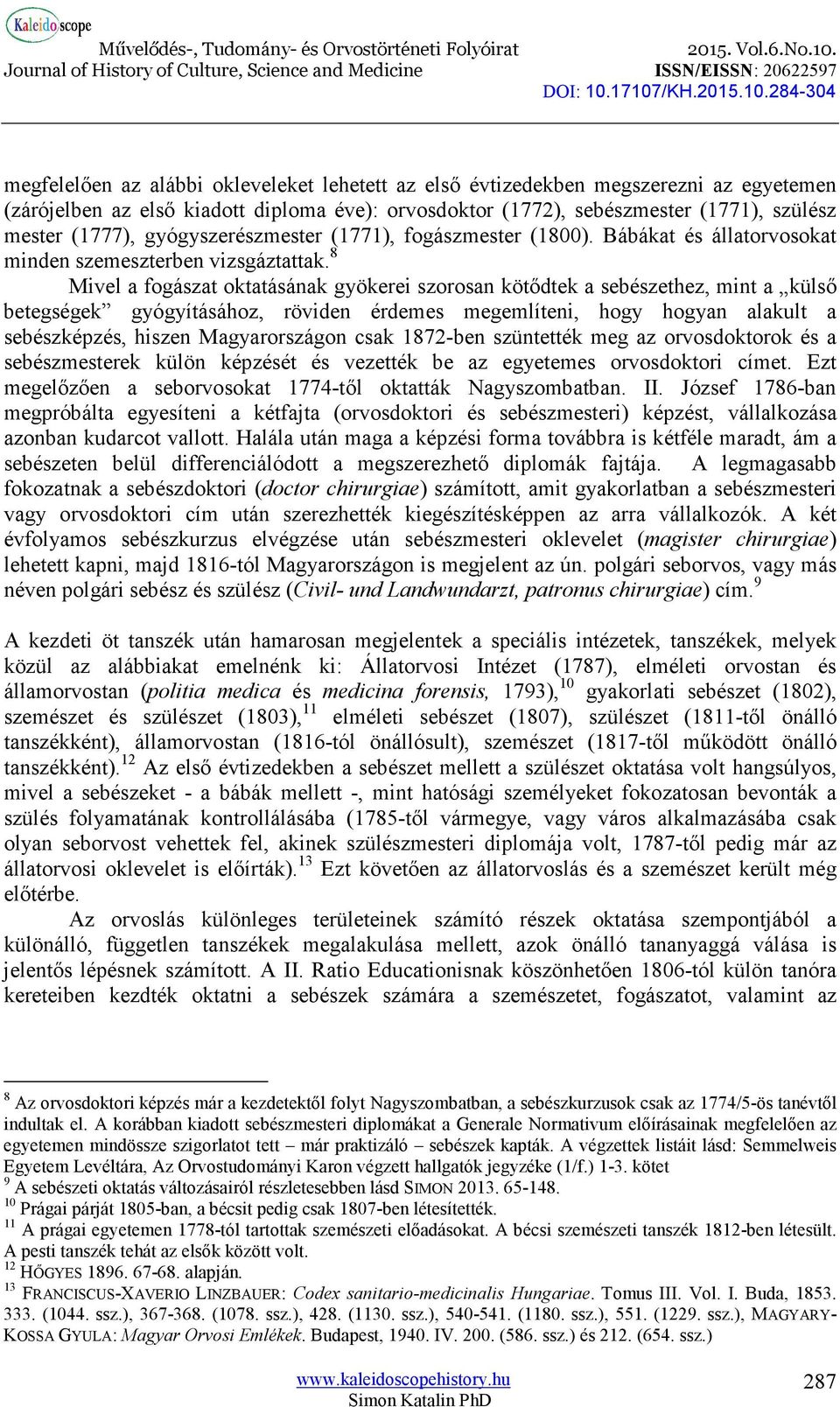 8 Mivel a fogászat oktatásának gyökerei szorosan kötődtek a sebészethez, mint a külső betegségek gyógyításához, röviden érdemes megemlíteni, hogy hogyan alakult a sebészképzés, hiszen Magyarországon