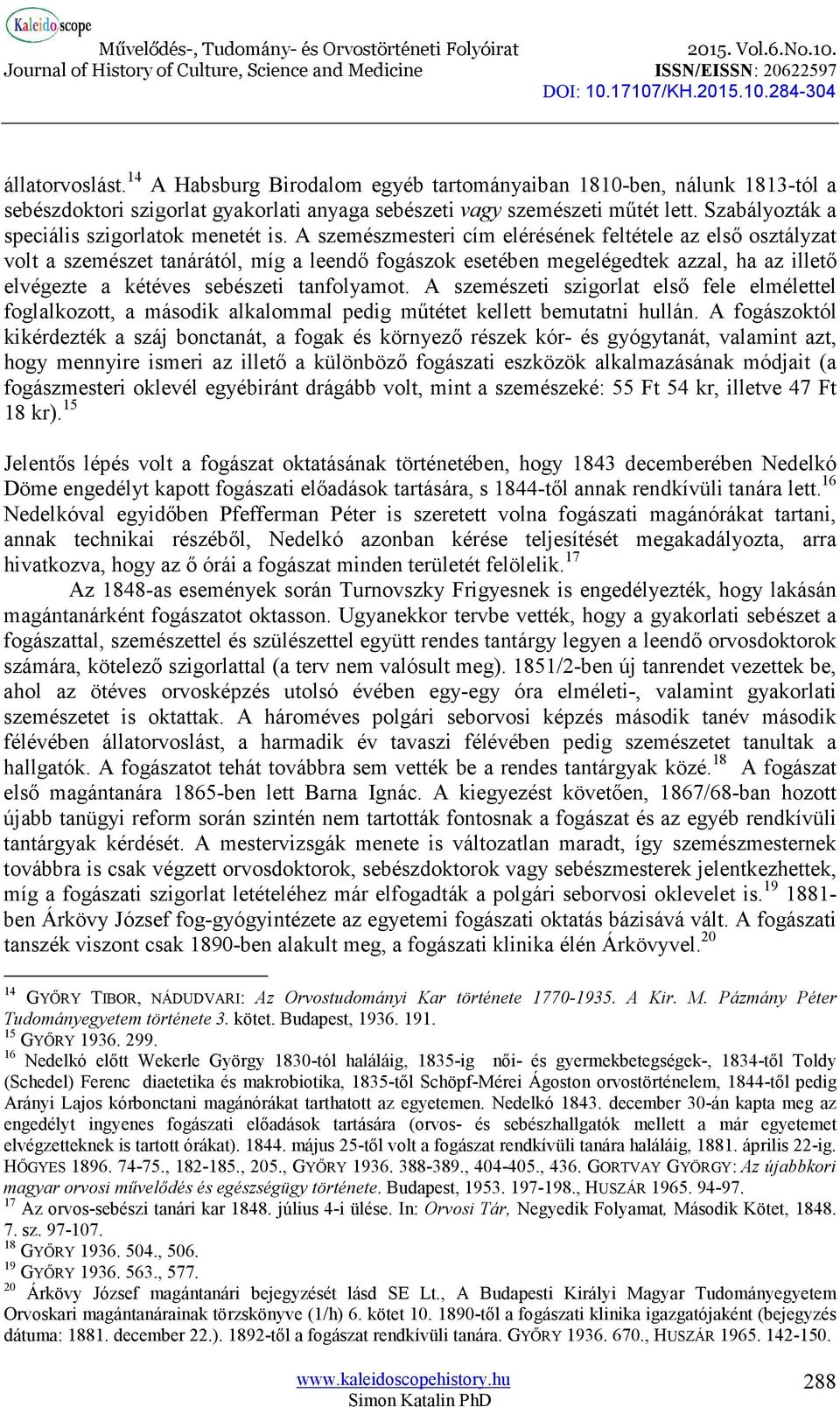 A szemészmesteri cím elérésének feltétele az első osztályzat volt a szemészet tanárától, míg a leendő fogászok esetében megelégedtek azzal, ha az illető elvégezte a kétéves sebészeti tanfolyamot.