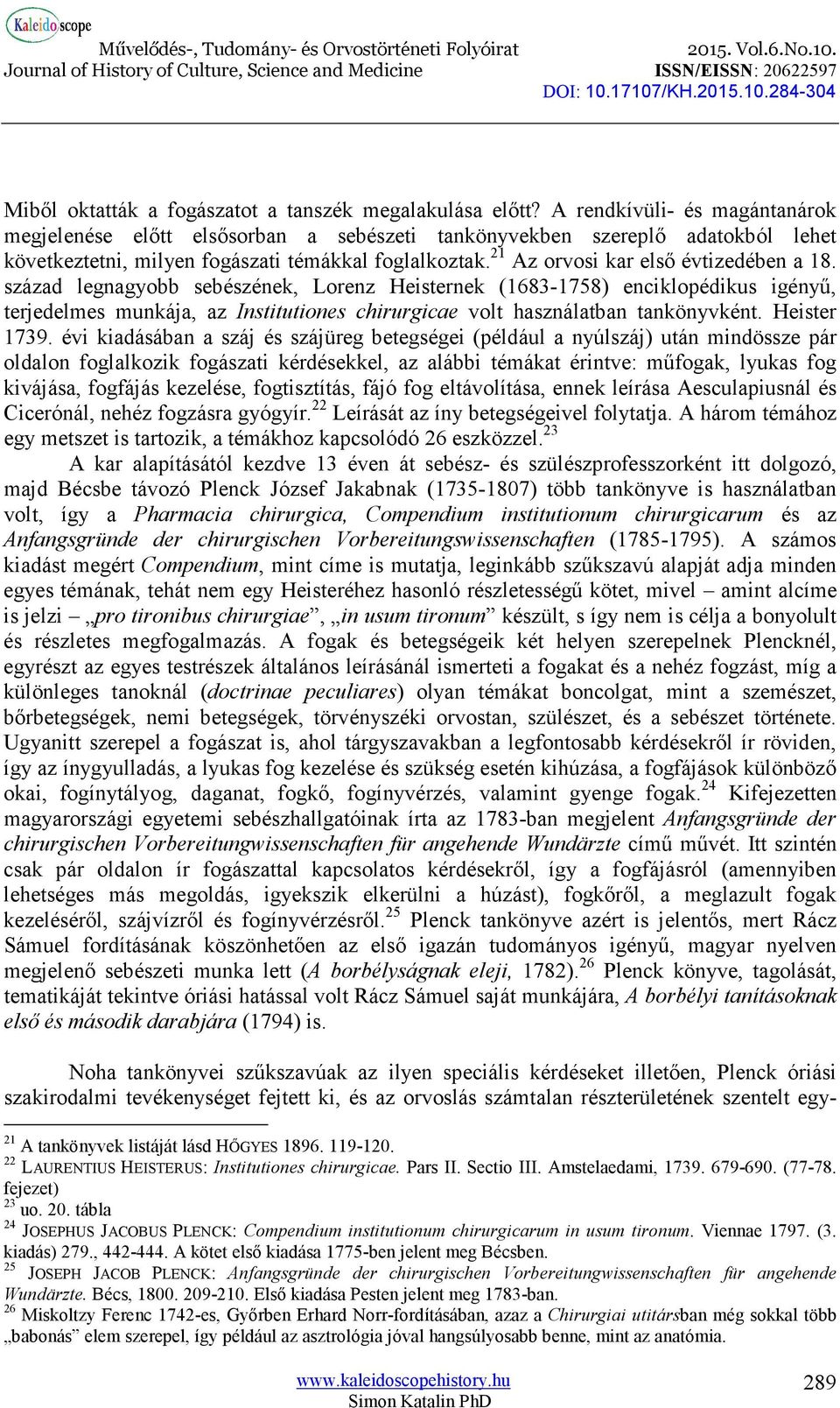 21 Az orvosi kar első évtizedében a 18. század legnagyobb sebészének, Lorenz Heisternek (1683-1758) enciklopédikus igényű, terjedelmes munkája, az Institutiones urgicae volt használatban tankönyvként.