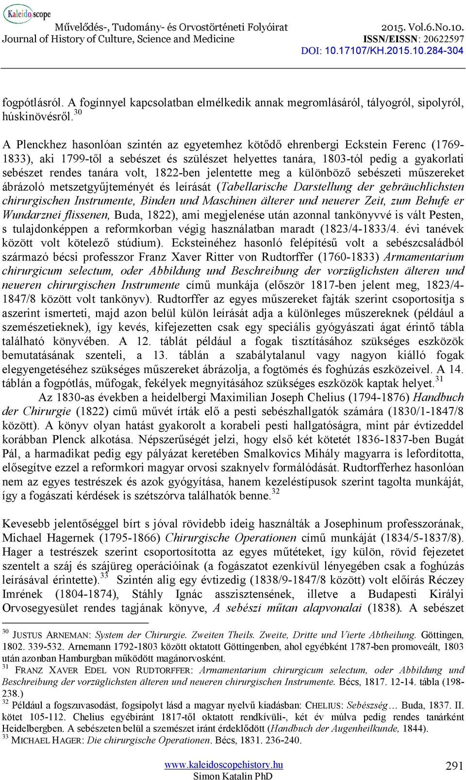 volt, 1822-ben jelentette meg a különböző sebészeti műszereket ábrázoló metszetgyűjteményét és leírását (Tabellarische Darstellung der gebräuchlichsten urgischen Instrumente, Binden und Maschinen