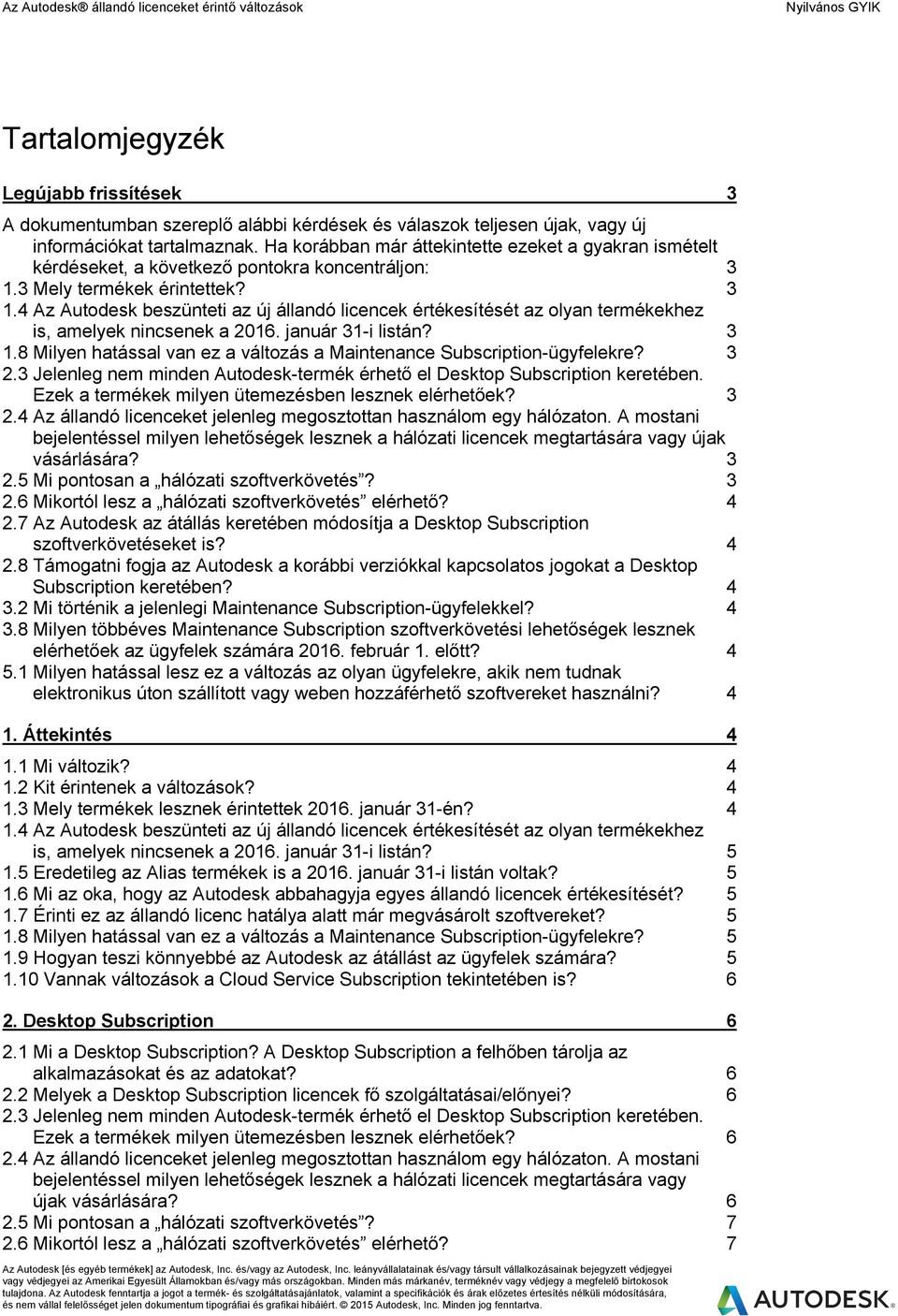 3 Mely termékek érintettek? 3 1.4 Az Autodesk beszünteti az új állandó licencek értékesítését az olyan termékekhez is, amelyek nincsenek a 2016. január 31-i listán? 3 1.8 Milyen hatással van ez a változás a Maintenance Subscription-ügyfelekre?