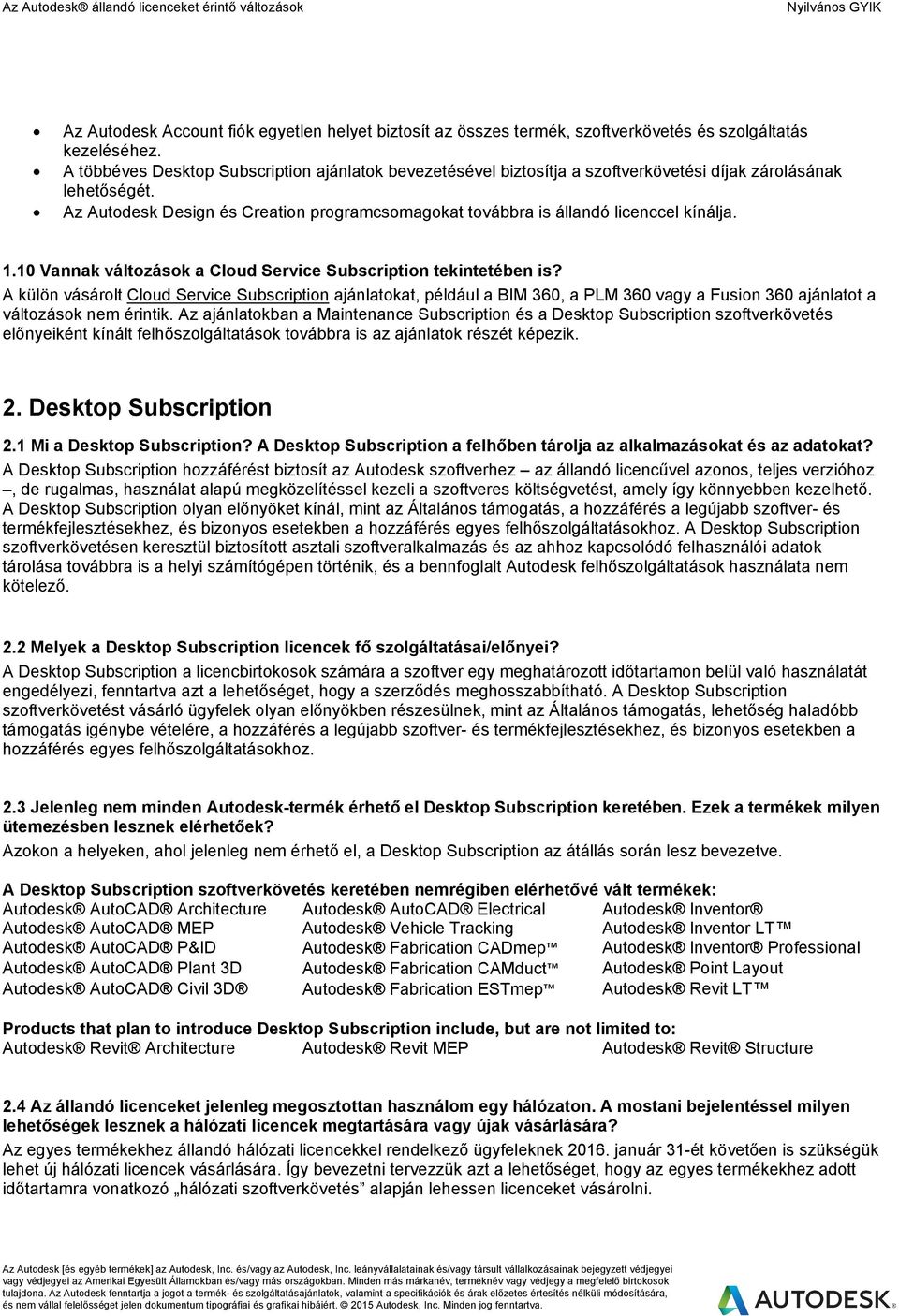 Az Autodesk Design és Creation programcsomagokat továbbra is állandó licenccel kínálja. 1.10 Vannak változások a Cloud Service Subscription tekintetében is?