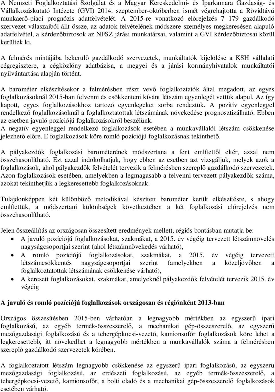 A 2015-re vonatkozó el rejelzés 7 179 gazdálkodó szervezet válaszaiból állt össze, az adatok felvételének módszere személyes megkeresésen alapuló adatfelvétel, a kérdez biztosok az NFSZ járási