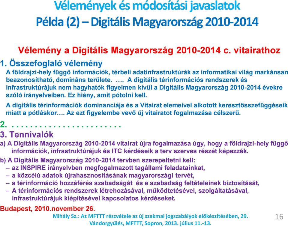 . A digitális térinformációs rendszerek és infrastruktúrájuk nem hagyhatók figyelmen kívül a Digitális Magyarország 2010-2014 évekre szóló irányelveiben. Ez hiány, amit pótolni kell.