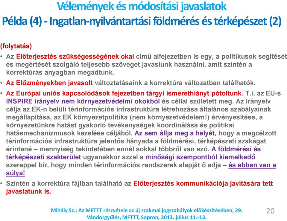 Az Európai uniós kapcsolódások fejezetben tárgyi ismerethiányt pótoltunk. T.i. az EU-s INSPIRE irányelv nem környezetvédelmi okokból és céllal született meg.