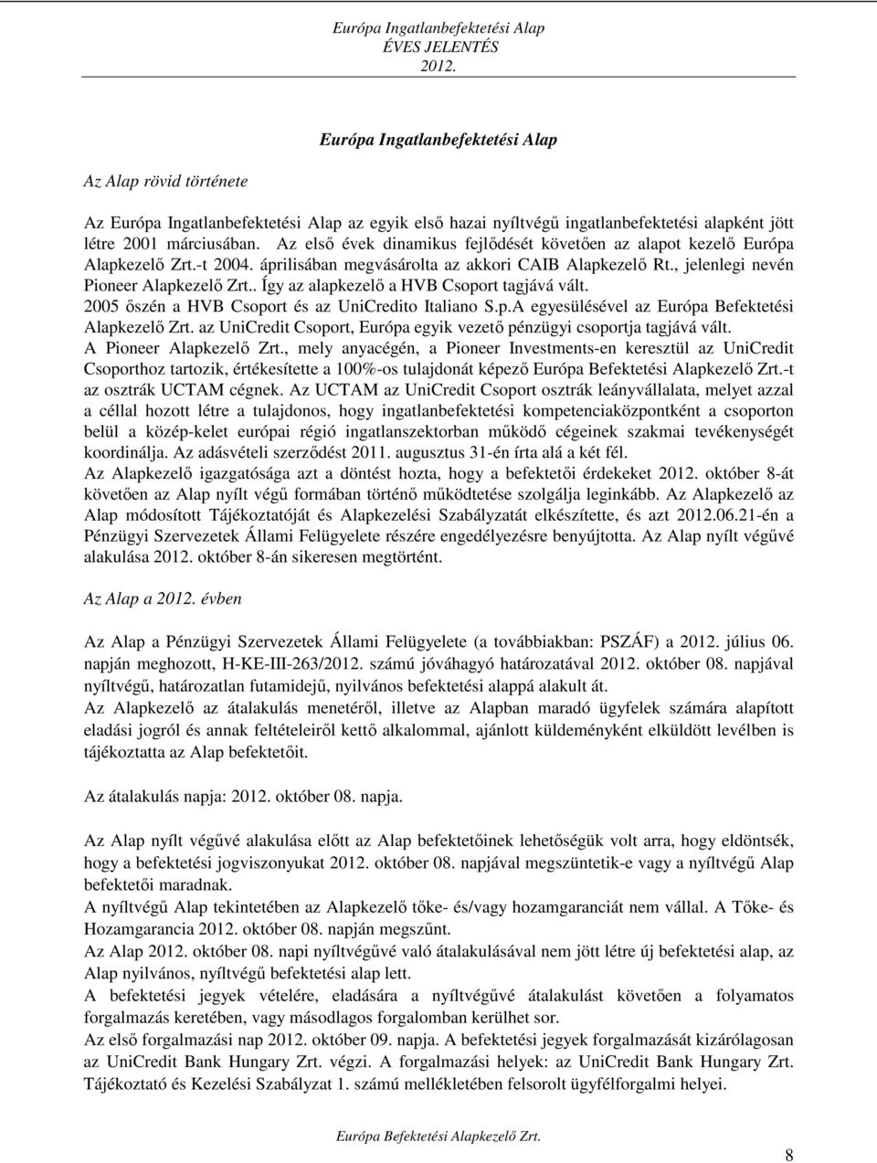 Az első évek dinamikus fejlődését követően az alapot kezelő Európa Alapkezelő Zrt.-t 2004. áprilisában megvásárolta az akkori CAIB Alapkezelő Rt., jelenlegi nevén Pioneer Alapkezelő Zrt.