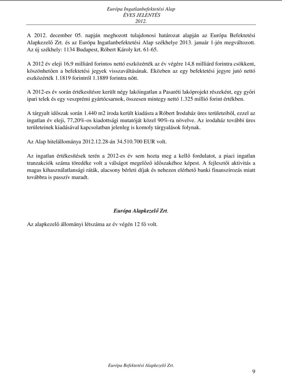 A 2012 év eleji 16,9 milliárd forintos nettó eszközérték az év végére 14,8 milliárd forintra csökkent, köszönhetően a befektetési jegyek visszaváltásának.