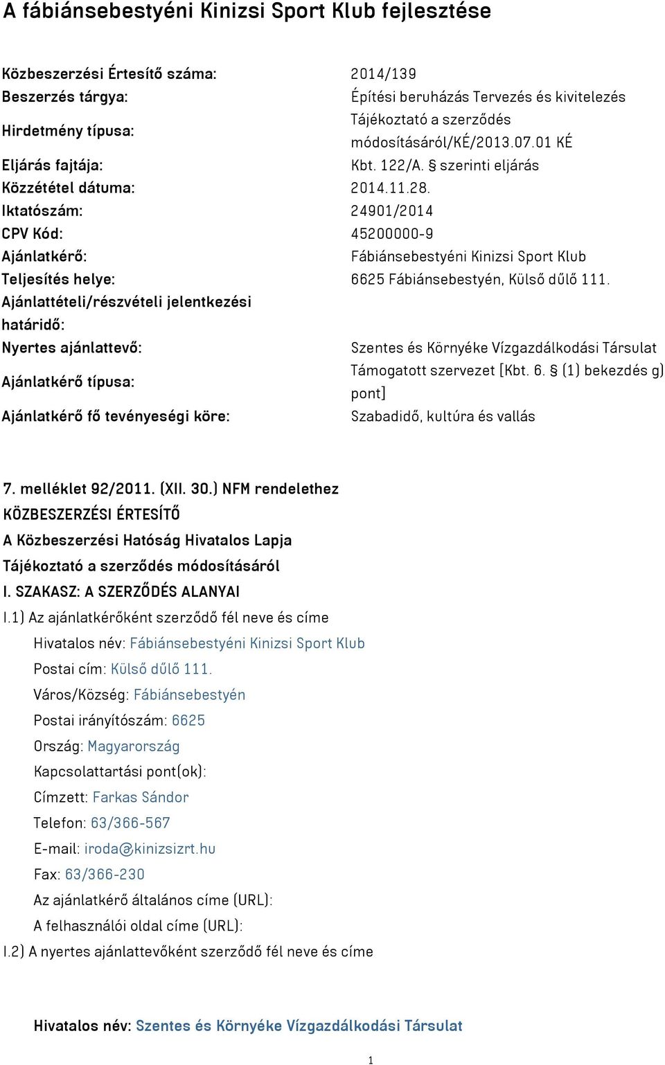 Iktatószám: 24901/2014 CPV Kód: 45200000-9 Ajánlatkérő: Fábiánsebestyéni Kinizsi Sport Klub Teljesítés helye: 6625 Fábiánsebestyén, Külső dűlő 111.