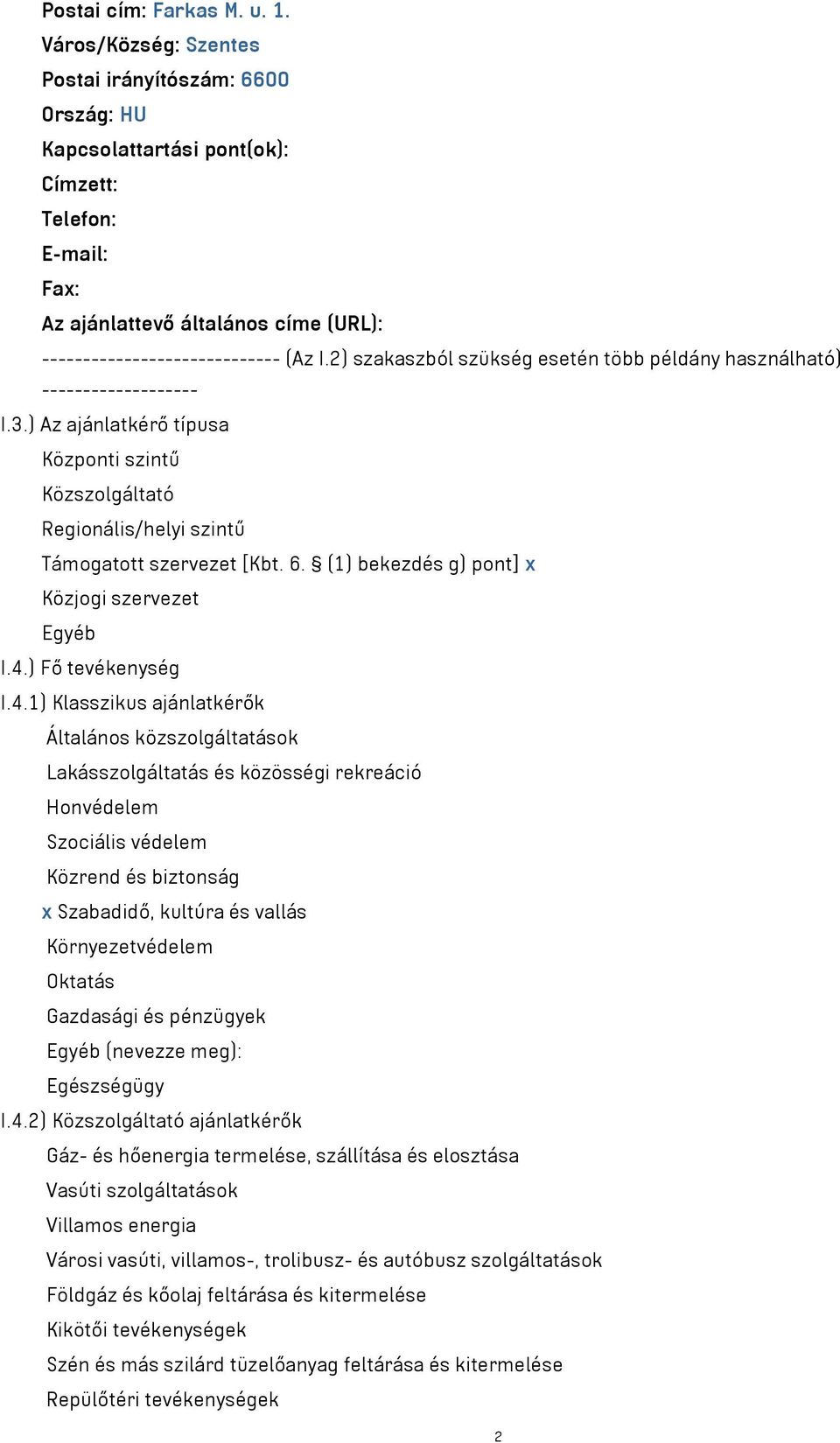 2) szakaszból szükség esetén több példány használható) ------------------- I.3.) Az ajánlatkérő típusa Központi szintű Közszolgáltató Regionális/helyi szintű Támogatott szervezet [Kbt. 6.