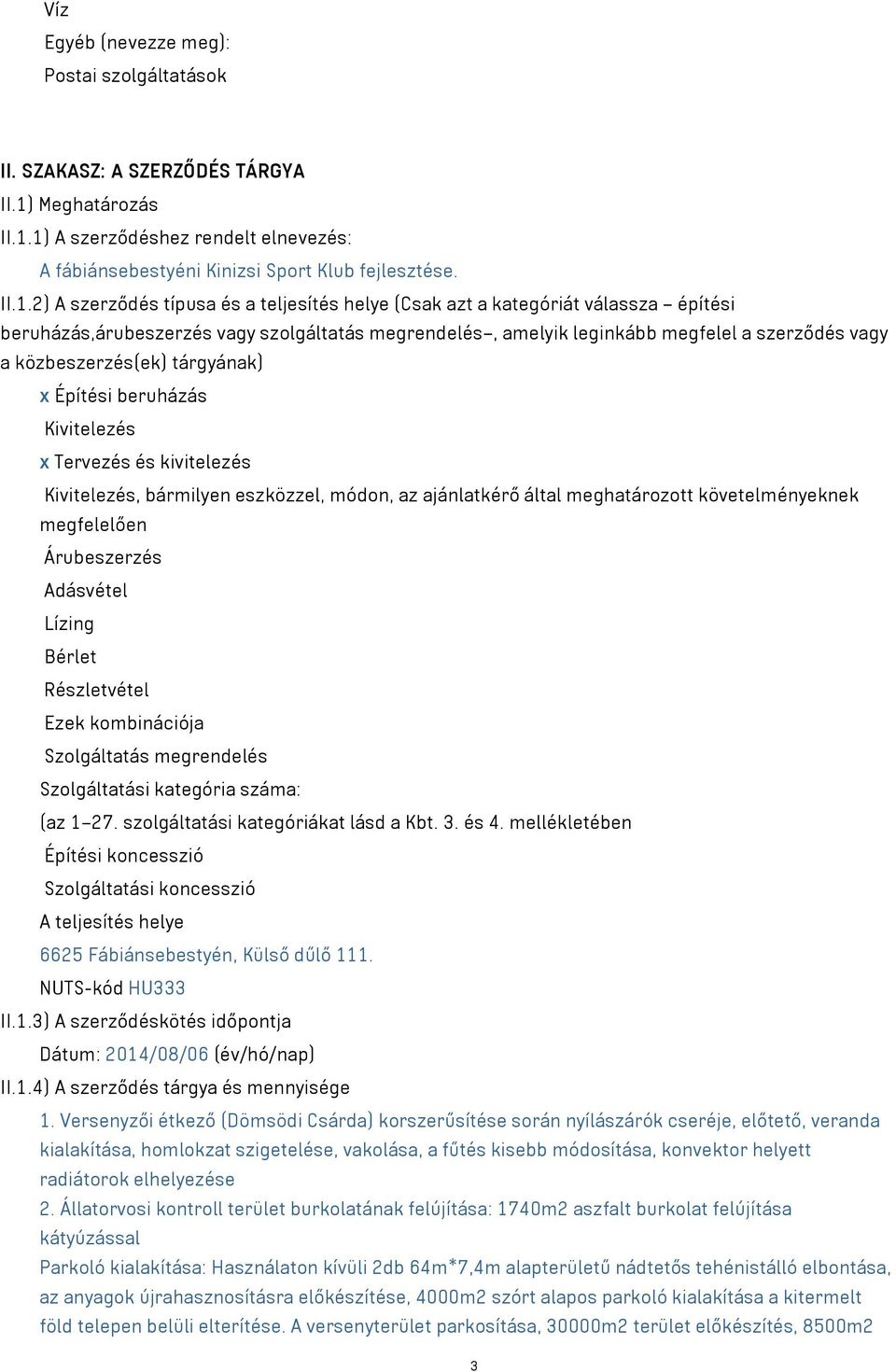 1) A szerződéshez rendelt elnevezés: A fábiánsebestyéni Kinizsi Sport Klub fejlesztése. II.1.2) A szerződés típusa és a teljesítés helye (Csak azt a kategóriát válassza építési beruházás,árubeszerzés