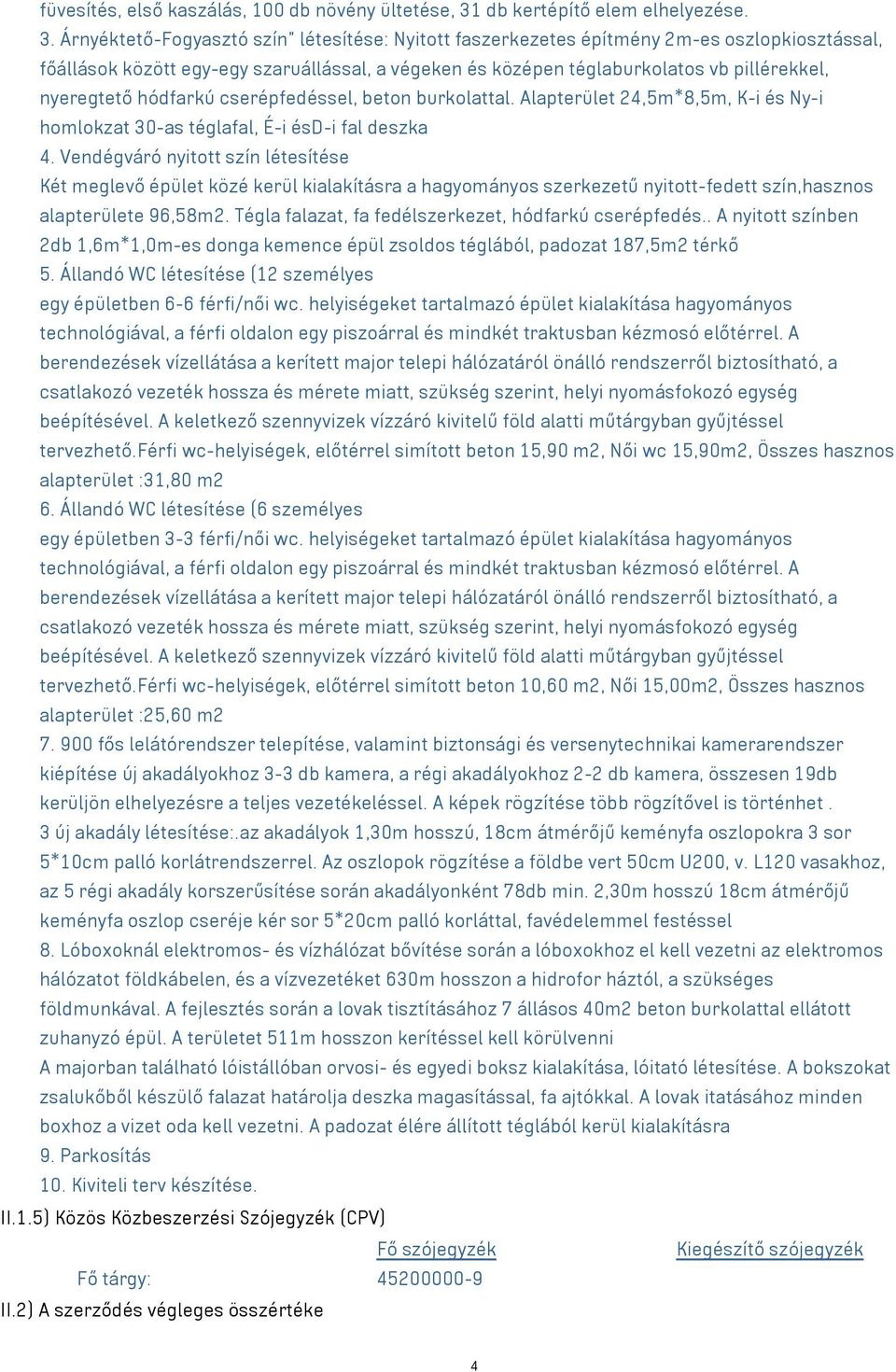 Árnyéktető-Fogyasztó szín" létesítése: Nyitott faszerkezetes építmény 2m-es oszlopkiosztással, főállások között egy-egy szaruállással, a végeken és középen téglaburkolatos vb pillérekkel, nyeregtető