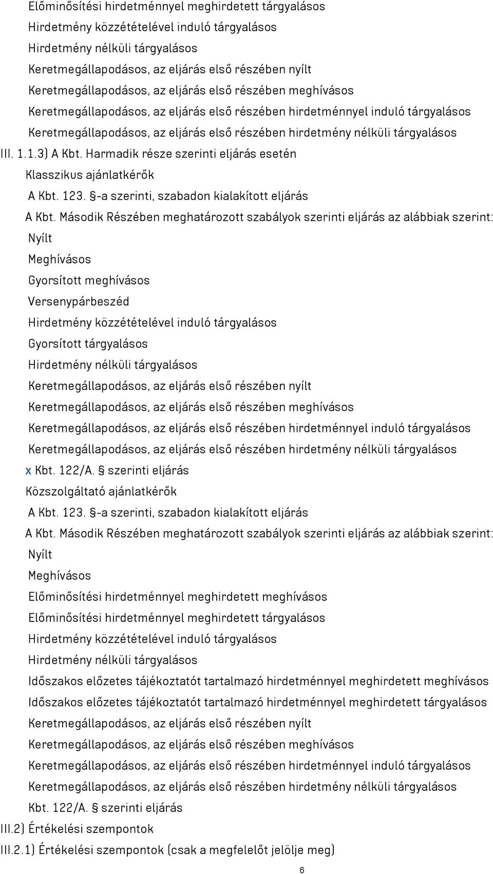 nélküli tárgyalásos III. 1.1.3) A Kbt. Harmadik része szerinti eljárás esetén Klasszikus ajánlatkérők A Kbt. 123. -a szerinti, szabadon kialakított eljárás A Kbt.