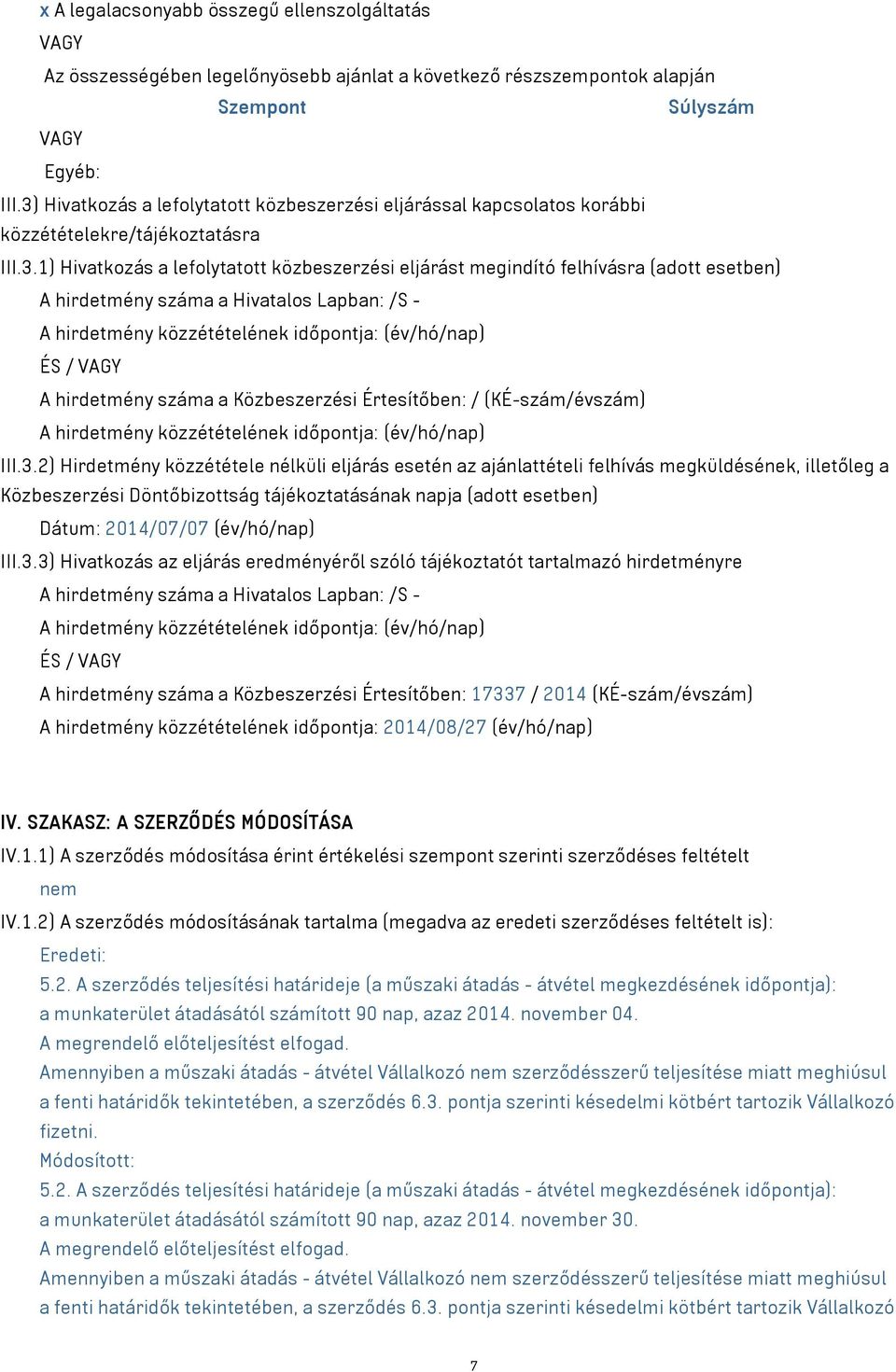 A hirdetmény száma a Hivatalos Lapban: /S - A hirdetmény közzétételének időpontja: (év/hó/nap) ÉS / VAGY A hirdetmény száma a Közbeszerzési Értesítőben: / (KÉ-szám/évszám) A hirdetmény közzétételének