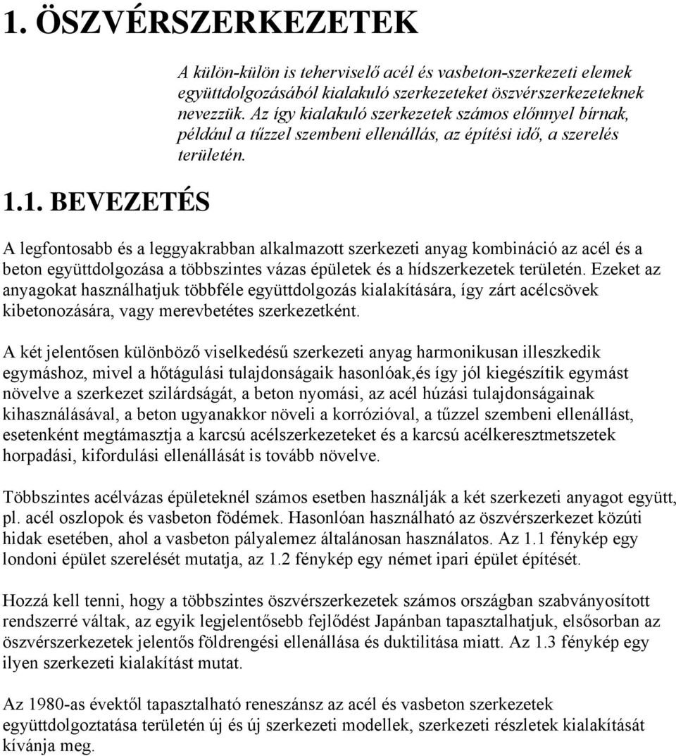 A legfontosabb és a leggyakrabban alkalmazott szerkezeti anyag kombináció az acél és a beton együttdolgozása a többszintes vázas épületek és a hídszerkezetek területén.