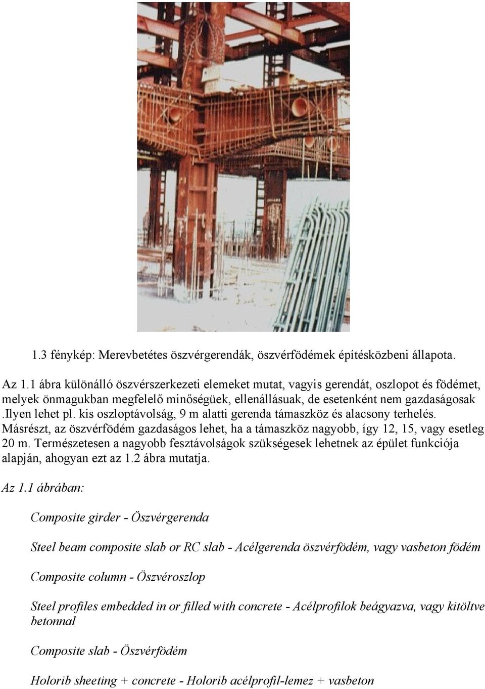 kis oszloptávolság, 9 m alatti gerenda támaszköz és alacsony terhelés. Másrészt, az öszvérfödém gazdaságos lehet, ha a támaszköz nagyobb, így 12, 15, vagy esetleg 20 m.